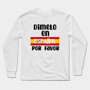 Dimelo En Espanol Por Favor - Tell me In Spanish Por Favor . Long Sleeve T-Shirt